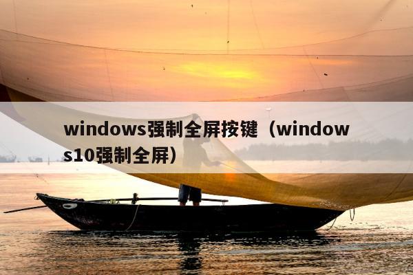 windows强制全屏按键（windows10强制全屏）