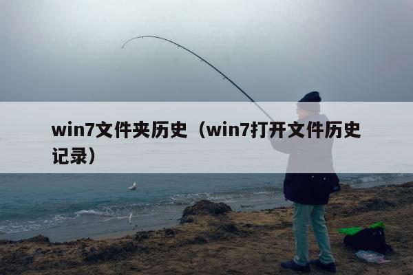 win7文件夹历史（win7打开文件历史记录）