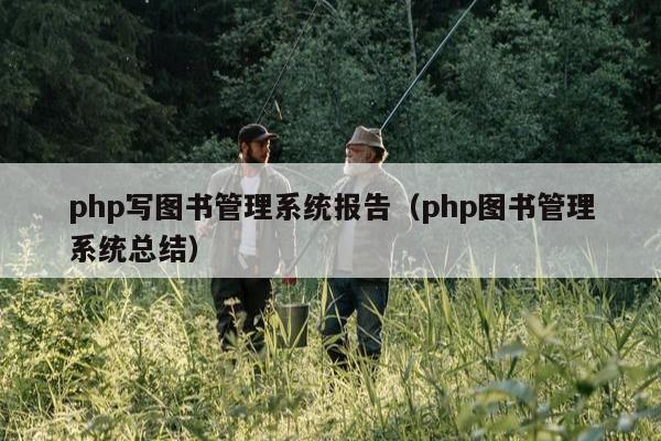 php写图书管理系统报告（php图书管理系统总结）