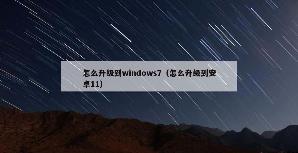 怎么升级到windows7（怎么升级到安卓11）