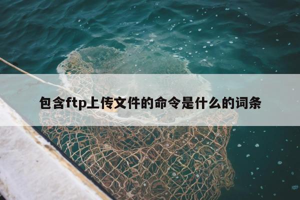 包含ftp上传文件的命令是什么的词条