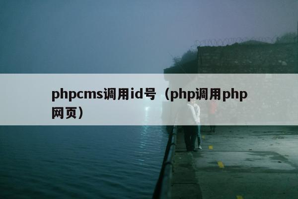 phpcms调用id号（php调用php网页）