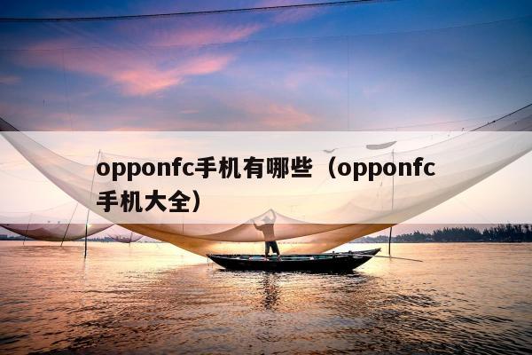 opponfc手机有哪些（opponfc手机大全）