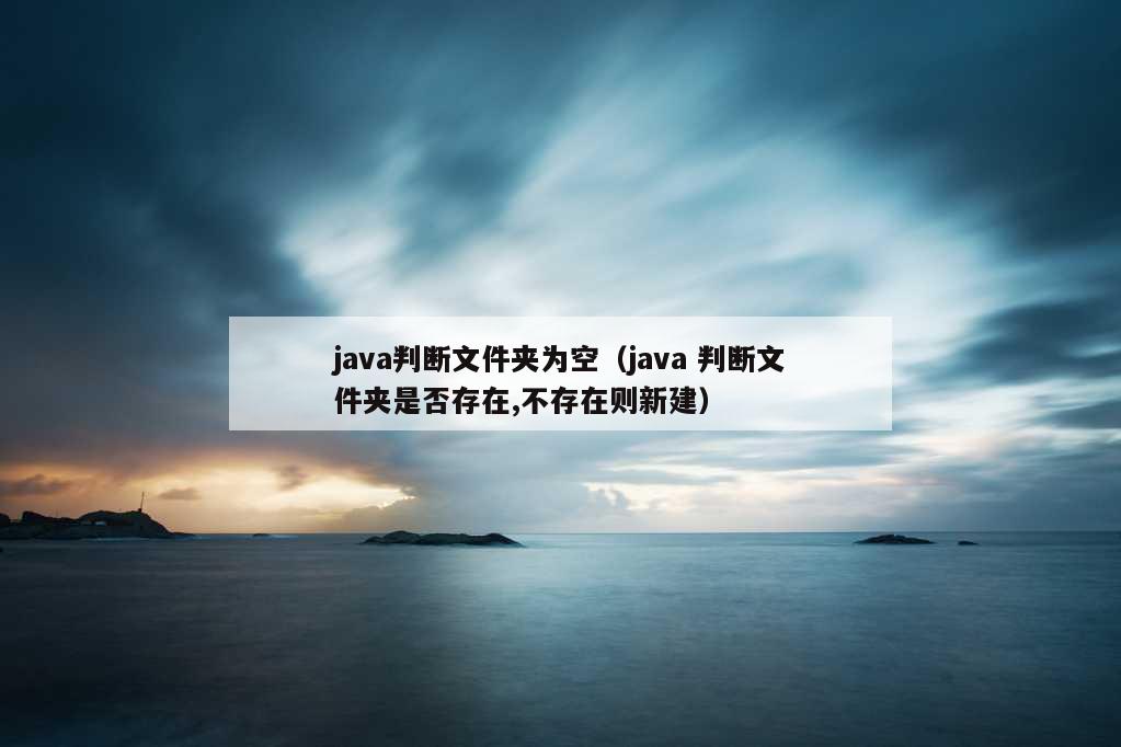 java判断文件夹为空（java 判断文件夹是否存在,不存在则新建）