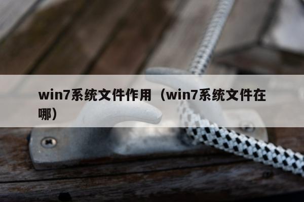 win7系统文件作用（win7系统文件在哪）