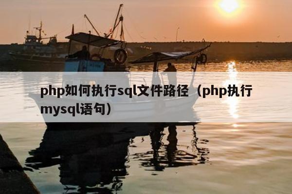 php如何执行sql文件路径（php执行mysql语句）