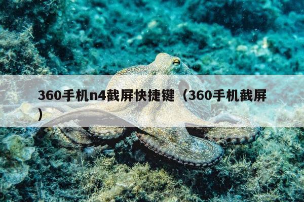 360手机n4截屏快捷键（360手机截屏）