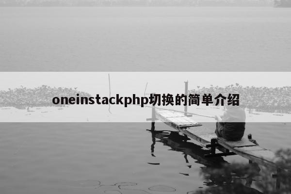 oneinstackphp切换的简单介绍