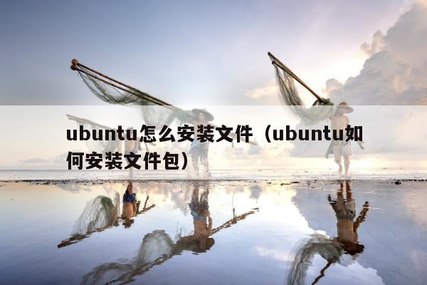 ubuntu怎么安装文件（ubuntu如何安装文件包）