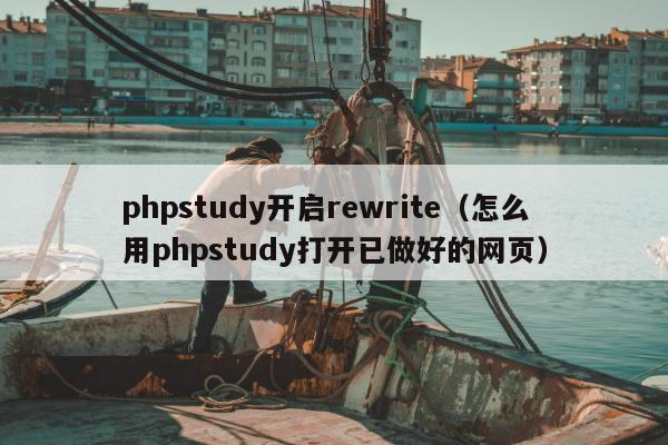 phpstudy开启rewrite（怎么用phpstudy打开已做好的网页）