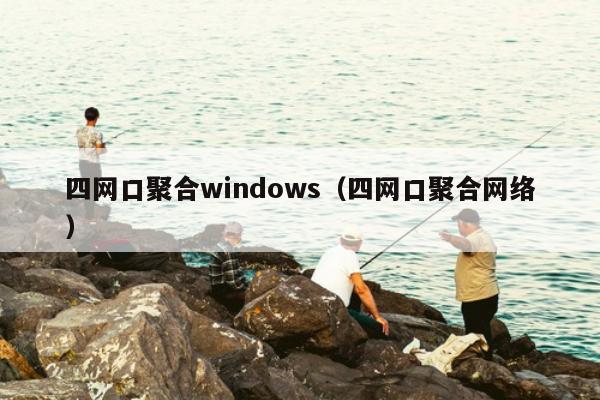 四网口聚合windows（四网口聚合网络）