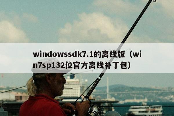 windowssdk7.1的离线版（win7sp132位官方离线补丁包）