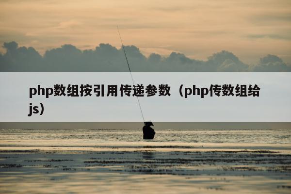 php数组按引用传递参数（php传数组给js）