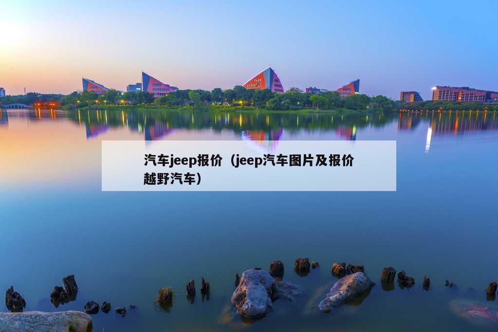 汽车jeep报价（jeep汽车图片及报价越野汽车）