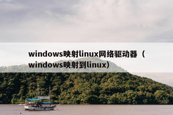 windows映射linux网络驱动器（windows映射到linux）