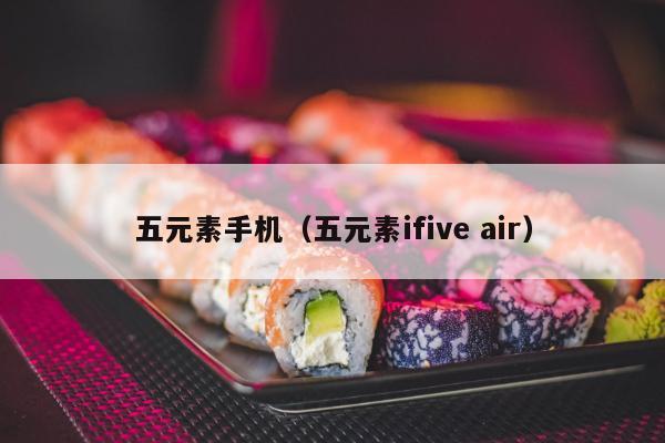 五元素手机（五元素ifive air）