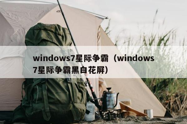 windows7星际争霸（windows7星际争霸黑白花屏）