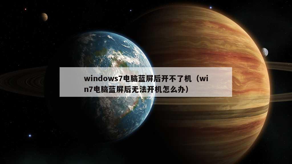 windows7电脑蓝屏后开不了机（win7电脑蓝屏后无法开机怎么办）