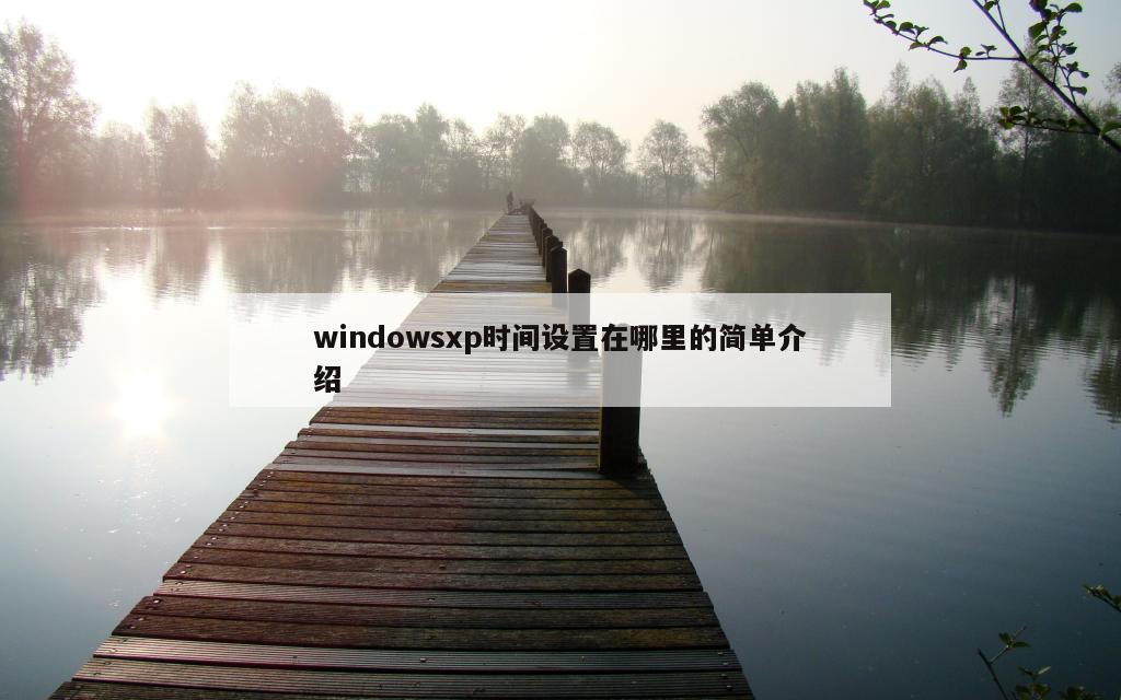 windowsxp时间设置在哪里的简单介绍