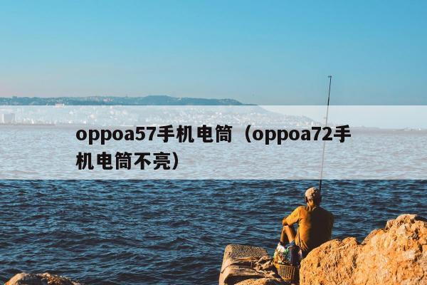 oppoa57手机电筒（oppoa72手机电筒不亮）