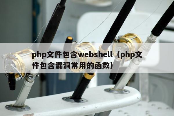 php文件包含webshell（php文件包含漏洞常用的函数）