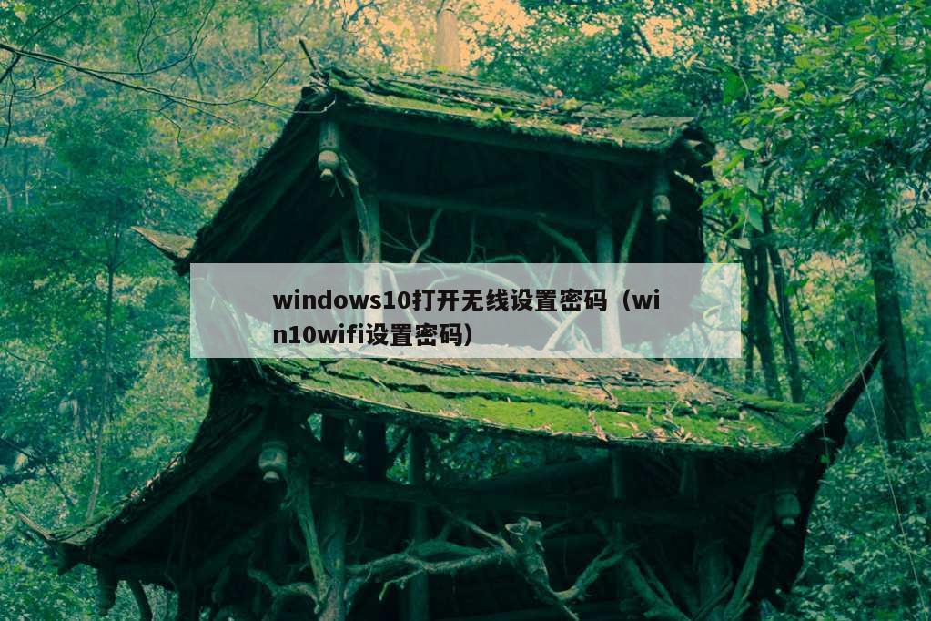 windows10打开无线设置密码（win10wifi设置密码）