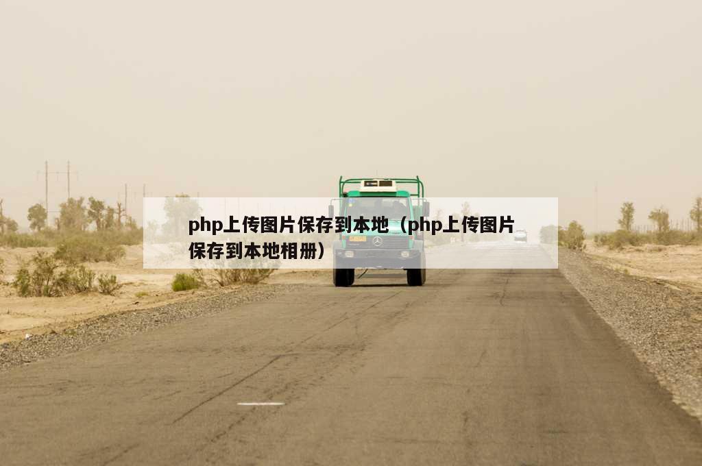 php上传图片保存到本地（php上传图片保存到本地相册）