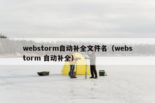 webstorm自动补全文件名（webstorm 自动补全）