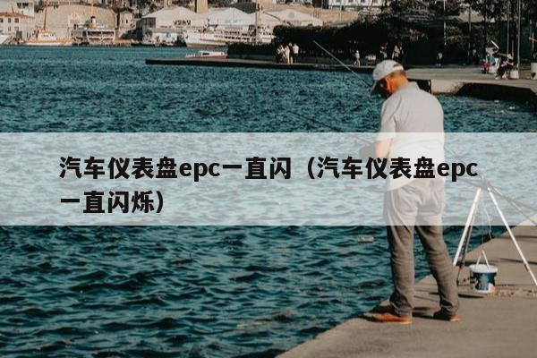 汽车仪表盘epc一直闪（汽车仪表盘epc一直闪烁）