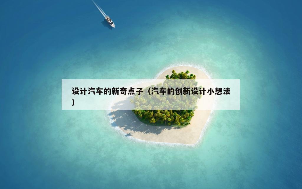 设计汽车的新奇点子（汽车的创新设计小想法）