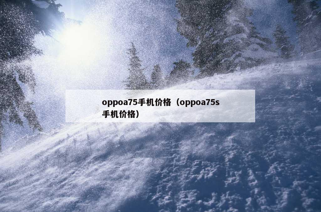 oppoa75手机价格（oppoa75s手机价格）