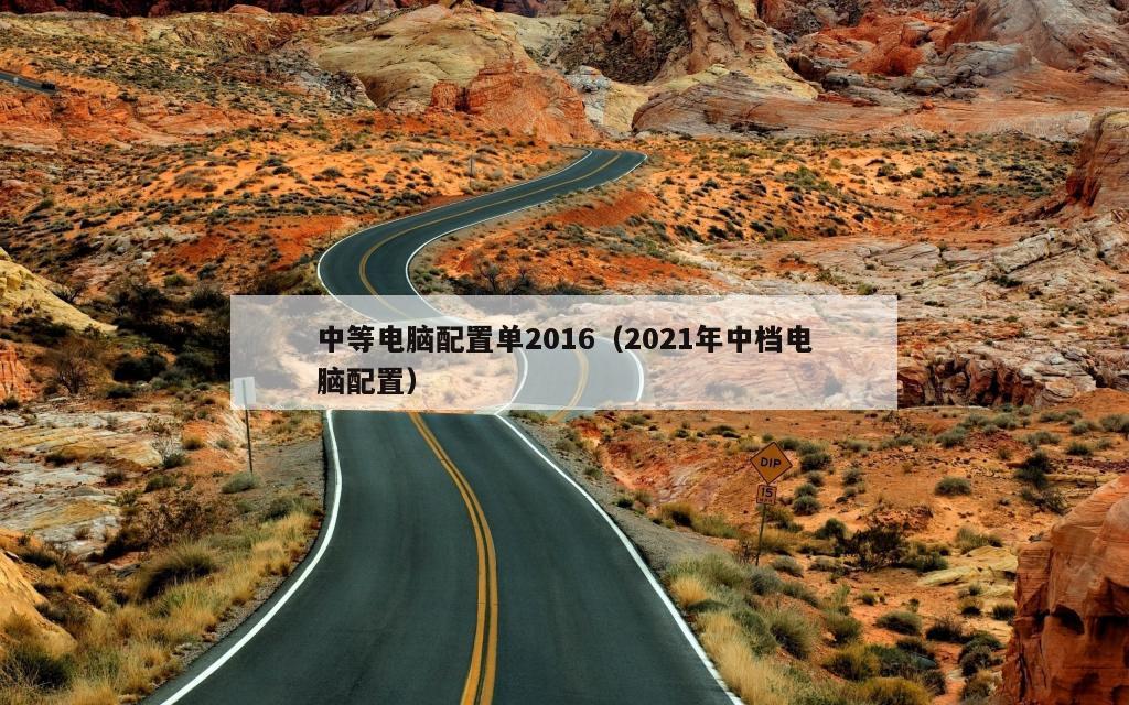 中等电脑配置单2016（2021年中档电脑配置）