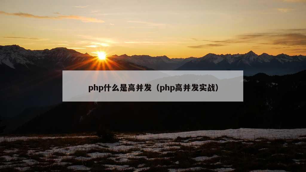 php什么是高并发（php高并发实战）