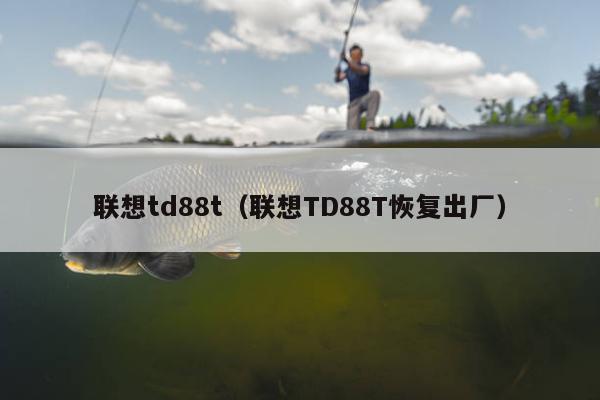 联想td88t（联想TD88T恢复出厂）