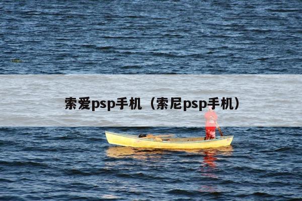 索爱psp手机（索尼psp手机）