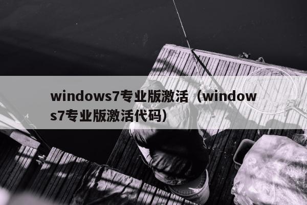 windows7专业版激活（windows7专业版激活代码）