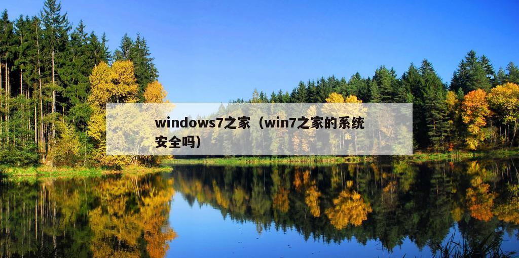 windows7之家（win7之家的系统安全吗）