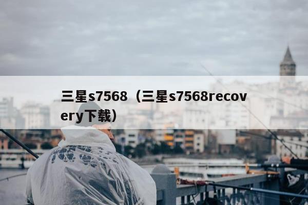 三星s7568（三星s7568recovery下载）