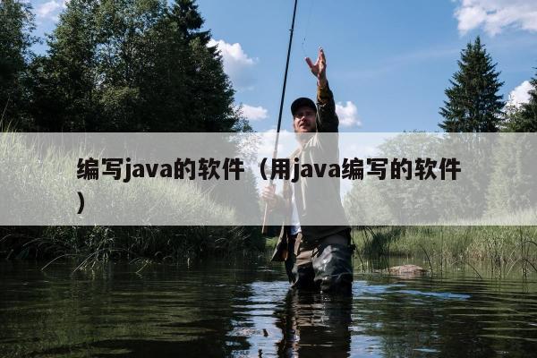 编写java的软件（用java编写的软件）