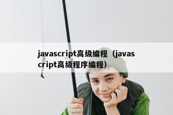 javascript高级编程（javascript高级程序编程）