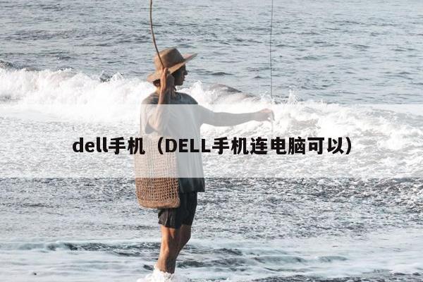 dell手机（DELL手机连电脑可以）