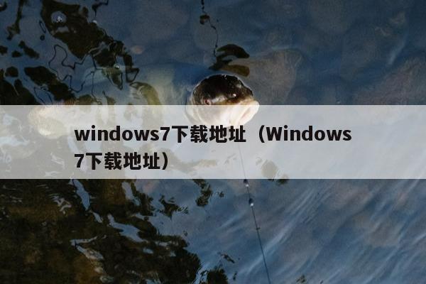 windows7下载地址（Windows7下载地址）