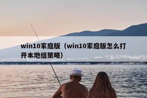 win10家庭版（win10家庭版怎么打开本地组策略）