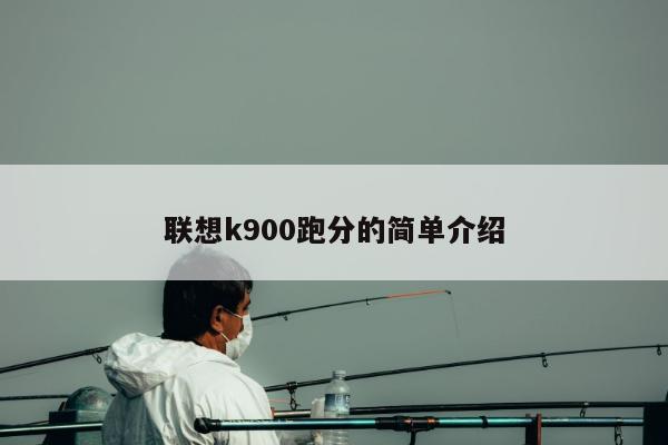 联想k900跑分的简单介绍