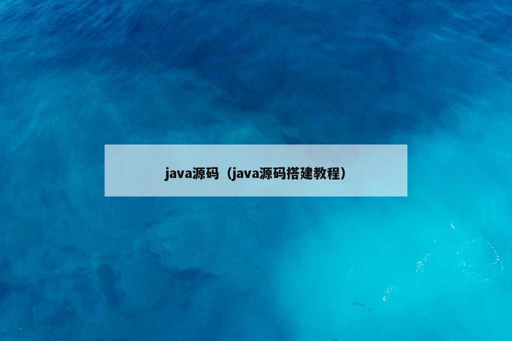 java源码（java源码搭建教程）