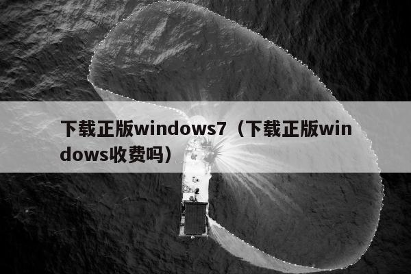 下载正版windows7（下载正版windows收费吗）