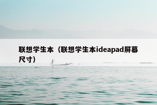 联想学生本（联想学生本ideapad屏幕尺寸）