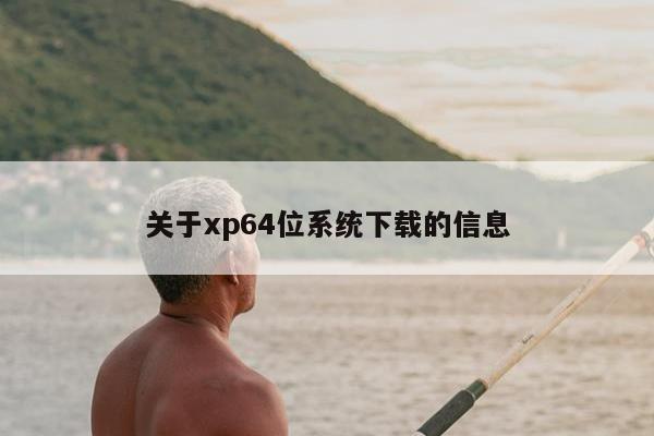 关于xp64位系统下载的信息