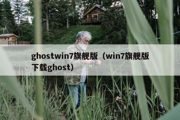 ghostwin7旗舰版（win7旗舰版下载ghost）