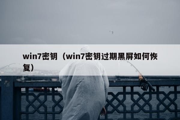 win7密钥（win7密钥过期黑屏如何恢复）